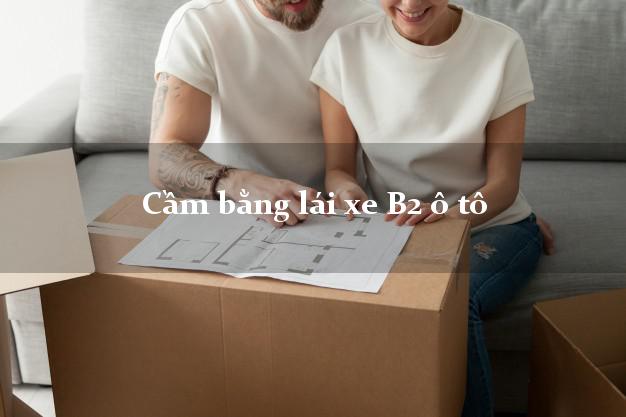 Cầm bằng lái xe B2 ô tô