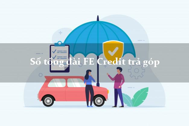 Số tổng đài FE Credit trả góp